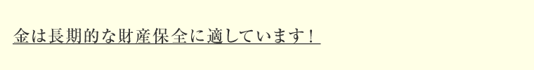 金は長期的な財産保全に適しています！